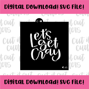 DIGITAL DOWNLOAD SVG File for 4" Let's Get Cray Stencil