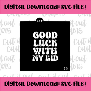 DIGITAL DOWNLOAD SVG File for 3.5" Fat Good Luck With My Kid Stencil