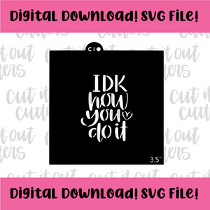 DIGITAL DOWNLOAD SVG File for 3.5" IDK How You Do It Stencil