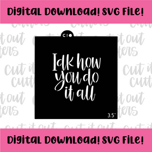 DIGITAL DOWNLOAD SVG File for 3.5" IDK How You Do It All Stencil