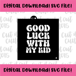 DIGITAL DOWNLOAD SVG File for 4" Fat Good Luck With My Kid Stencil