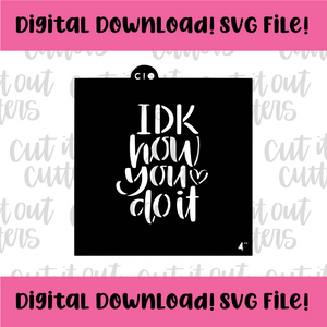 DIGITAL DOWNLOAD SVG File for 4" IDK How You Do It Stencil