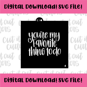 DIGITAL DOWNLOAD SVG File for 4" You're My Favorite Thing To Do Stencil