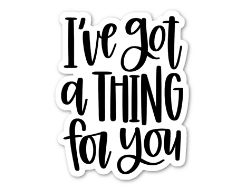 "I've Got a Thing For You" Sticker