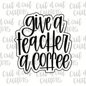 Give A Teacher A Coffee Cookie Cutter