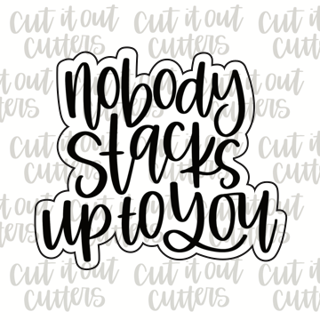 Nobody Stacks Up To You Cookie Cutter