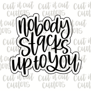 Nobody Stacks Up To You Cookie Cutter