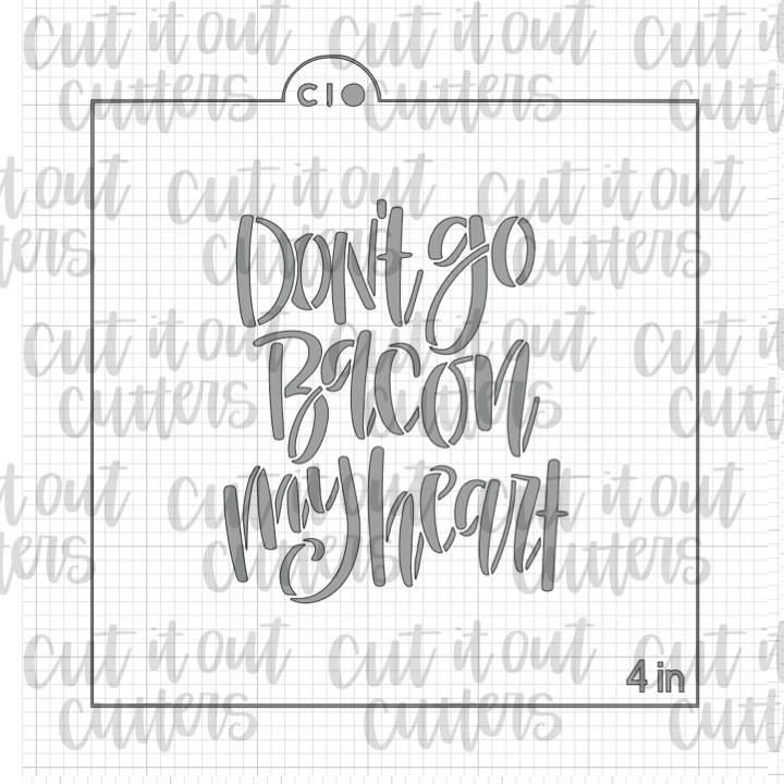 Don't Go Bacon My Heart Cookie Stencil