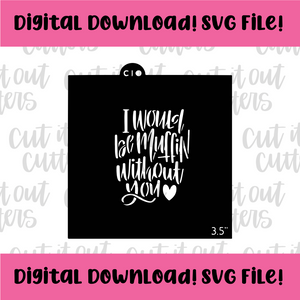 DIGITAL DOWNLOAD SVG File for 3.5" I Would Be Muffin Without You Stencil