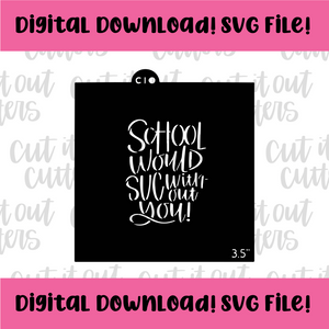 DIGITAL DOWNLOAD SVG File for 3.5" School Would Suc Without You Stencil