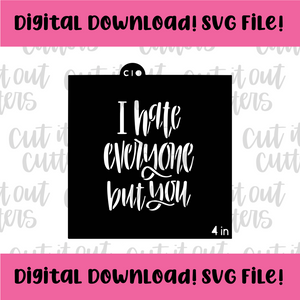 DIGITAL DOWNLOAD SVG File for 4" I Hate Everyone But You Stencil