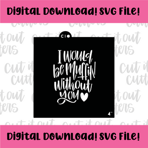 DIGITAL DOWNLOAD SVG File for 4" I Would Be Muffin Without You Stencil