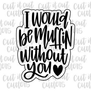 I Would Be Muffin Without You Cooke Cutter