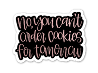 "No, You Can't Order Cookies For Tomorrow" Sticker - ROSE GOLD & BLACK