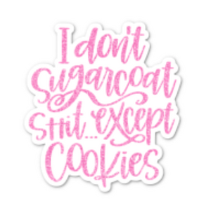 "I don't sugarcoat shit... except for cookies" PINK GLITTER