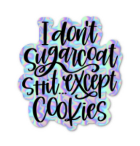 "I don't sugarcoat shit... except for cookies" Holographic