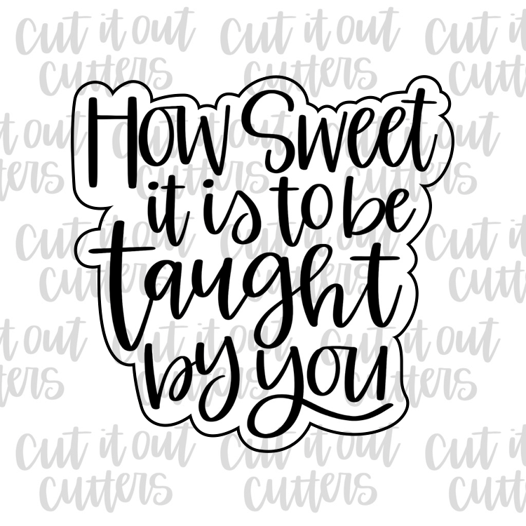 How Sweet It Is To Be Taught By You Cookie Cutter