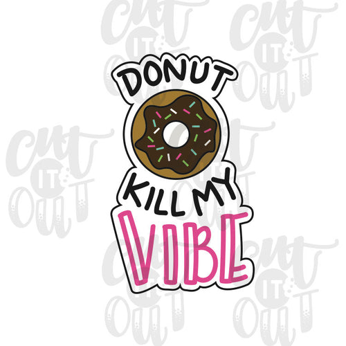 Donut Kill My Vibe Cookie Cutter