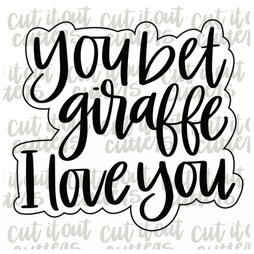 You Bet Giraffe I Love You Cookie Cutter