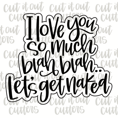 I Love You So Much Blah Blah.. Let's Get Naked Cookie Cutter