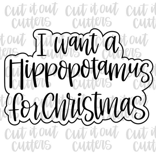I Want A Hippopotamus for Christmas Cookie Cutter