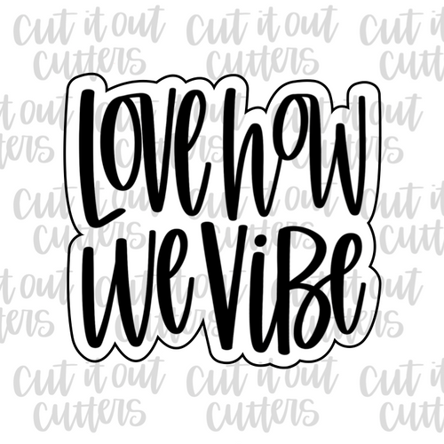 Love How We Vibe Cookie Cutter