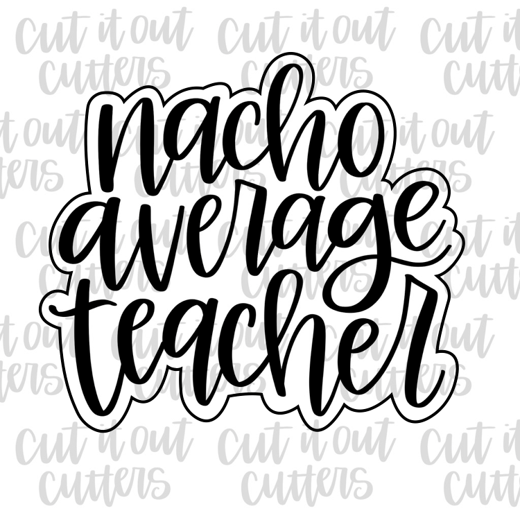 Nacho Average Teacher Cookie Cutter