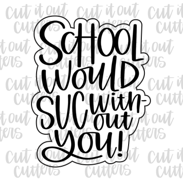 School Would Suc Without You Cookie Cutter – Cut It Out Cutters