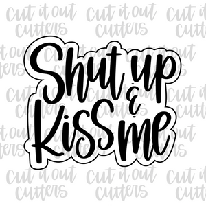 Shut Up & Kiss Me Cookie Cutter