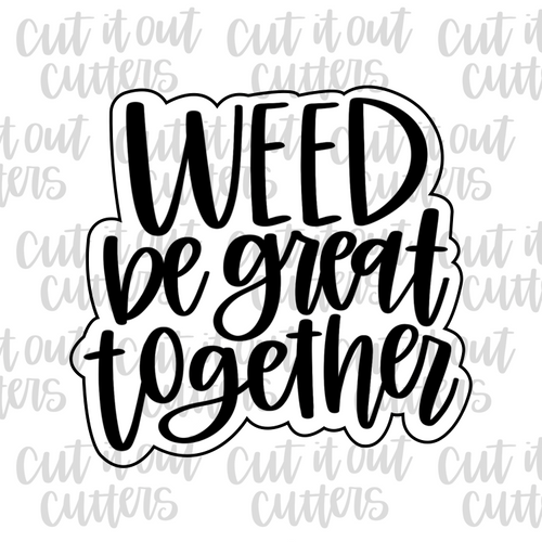 Weed Be Great Together Cookie Cutter