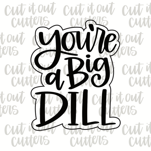 You're A Big Dill Cookie Cutter